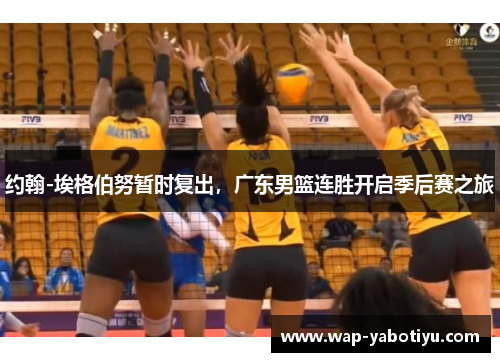约翰-埃格伯努暂时复出，广东男篮连胜开启季后赛之旅