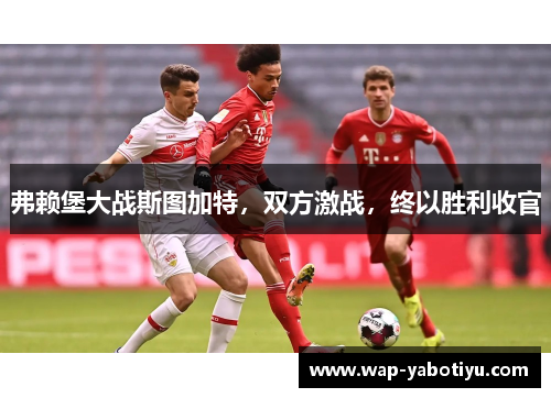 弗赖堡大战斯图加特，双方激战，终以胜利收官