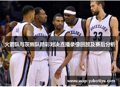 火箭队与灰熊队精彩对决直播录像回放及赛后分析